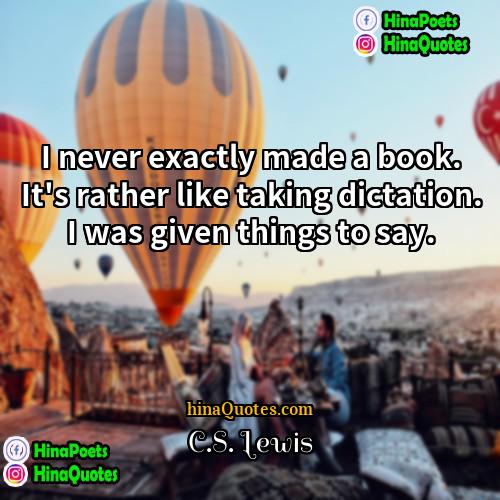CS Lewis Quotes | I never exactly made a book. It's